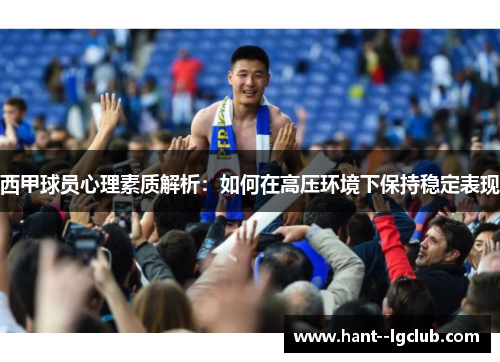 西甲球员心理素质解析：如何在高压环境下保持稳定表现
