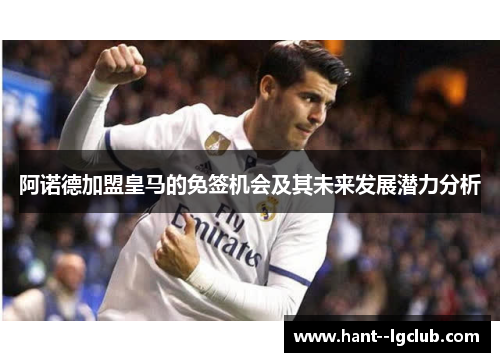 阿诺德加盟皇马的免签机会及其未来发展潜力分析
