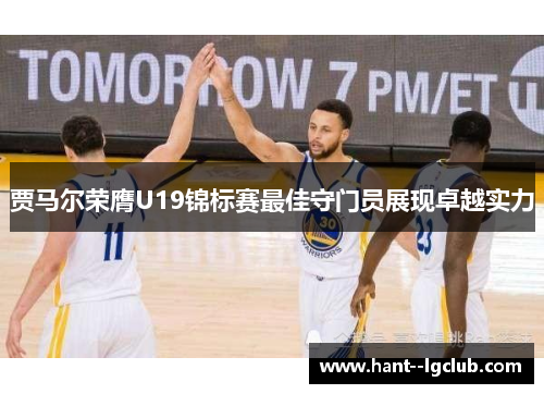 贾马尔荣膺U19锦标赛最佳守门员展现卓越实力 贾马尔荣膺U19锦标赛最佳守门员展现卓越实力