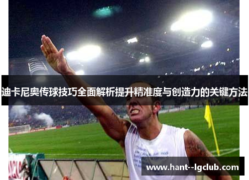 迪卡尼奥传球技巧全面解析提升精准度与创造力的关键方法 迪卡尼奥传球技巧全面解析提升精准度与创造力的关键方法
