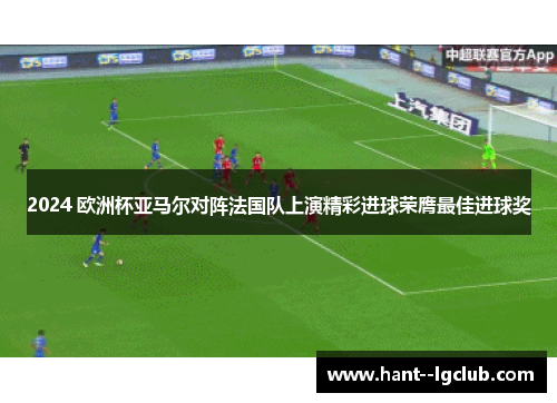 2024 欧洲杯亚马尔对阵法国队上演精彩进球荣膺最佳进球奖