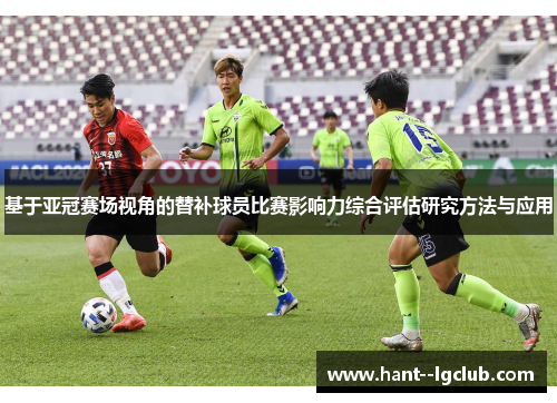 基于亚冠赛场视角的替补球员比赛影响力综合评估研究方法与应用